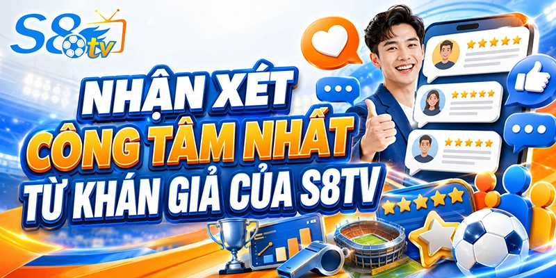 Nhận xét công tâm nhất từ khán giả của S8TV